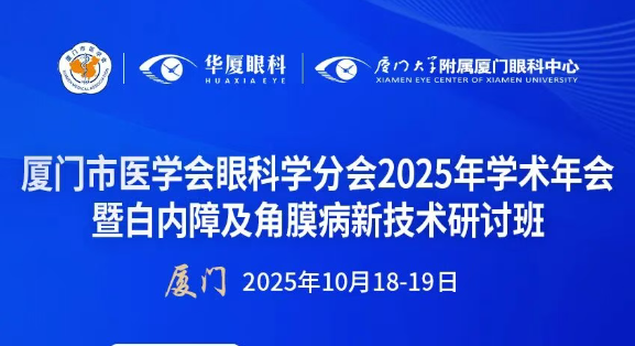 会议议程 | 厦门市医学会眼科学分会2025年学术年会暨白内障及角膜病新技术研讨班18日正式启幕！